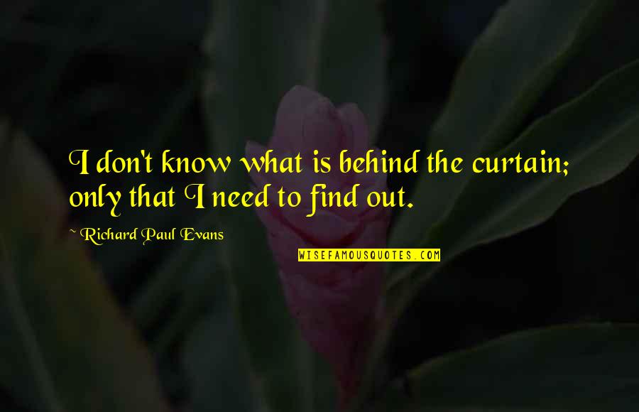Behind The Curtain Quotes By Richard Paul Evans: I don't know what is behind the curtain;