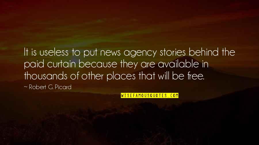 Behind The Curtain Quotes By Robert G. Picard: It is useless to put news agency stories