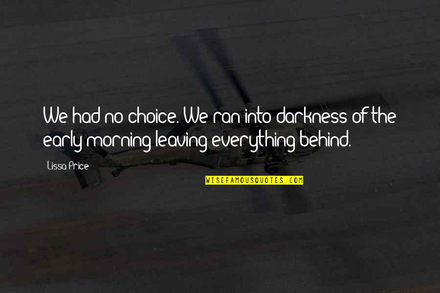 Behind The Darkness Quotes By Lissa Price: We had no choice. We ran into darkness
