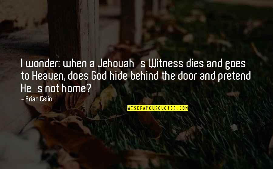 Behind The Door Quotes By Brian Celio: I wonder: when a Jehovah's Witness dies and