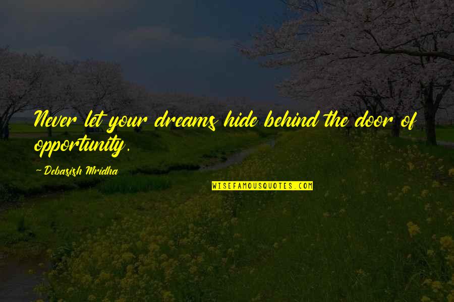Behind The Door Quotes By Debasish Mridha: Never let your dreams hide behind the door