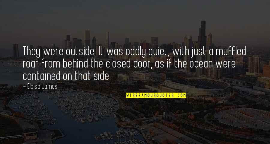 Behind The Door Quotes By Eloisa James: They were outside. It was oddly quiet, with