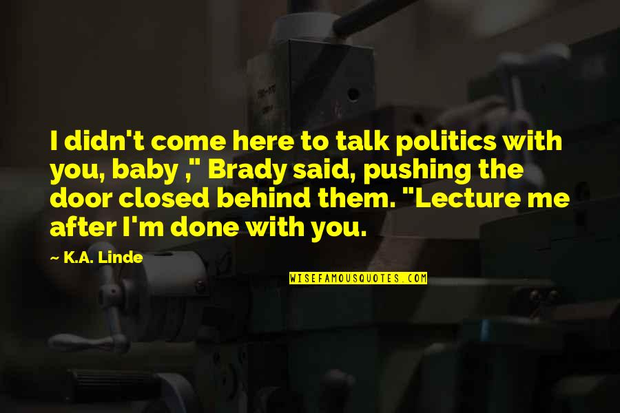 Behind The Door Quotes By K.A. Linde: I didn't come here to talk politics with
