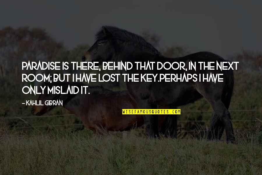 Behind The Door Quotes By Kahlil Gibran: Paradise is there, behind that door, in the