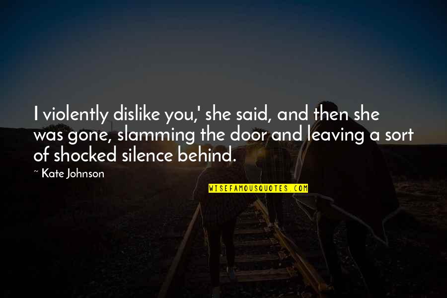 Behind The Door Quotes By Kate Johnson: I violently dislike you,' she said, and then