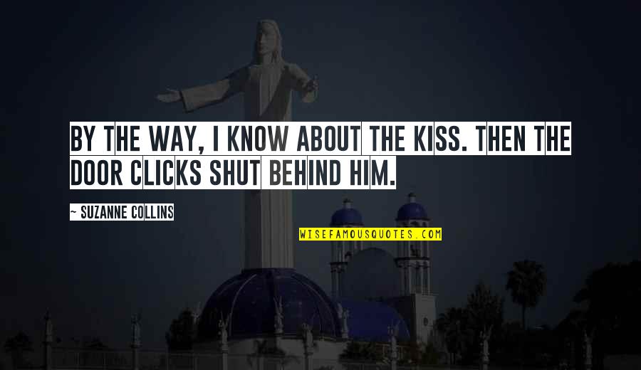 Behind The Door Quotes By Suzanne Collins: By the way, I know about the kiss.