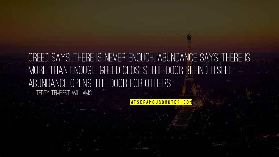 Behind The Door Quotes By Terry Tempest Williams: Greed says there is never enough. Abundance says