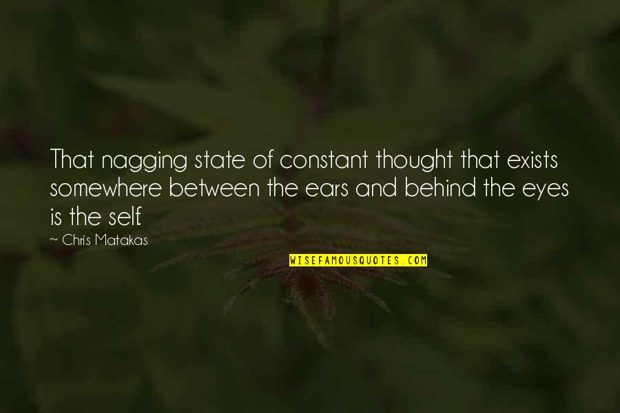 Behind The Eyes Quotes By Chris Matakas: That nagging state of constant thought that exists