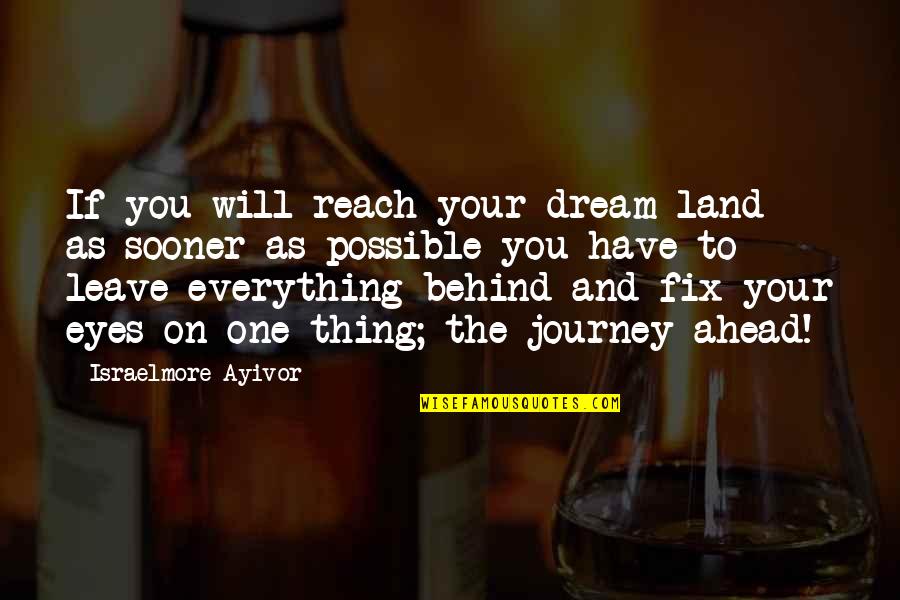 Behind The Eyes Quotes By Israelmore Ayivor: If you will reach your dream land as