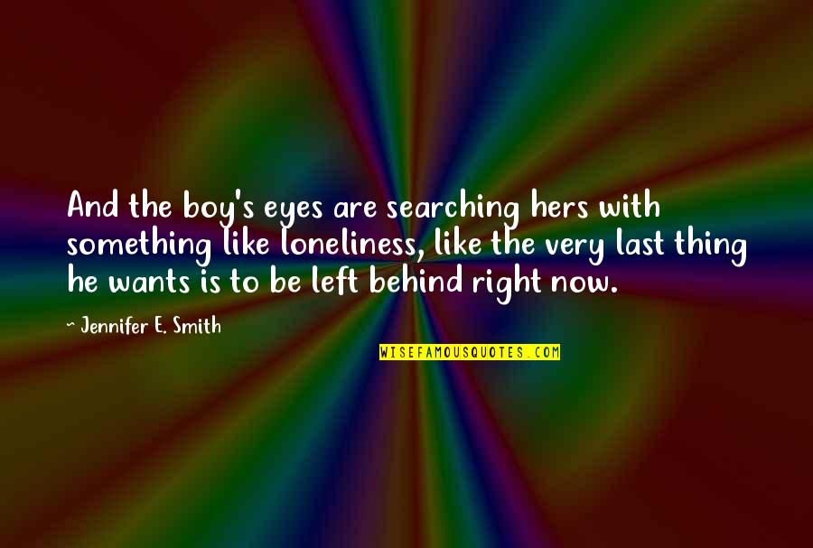 Behind The Eyes Quotes By Jennifer E. Smith: And the boy's eyes are searching hers with