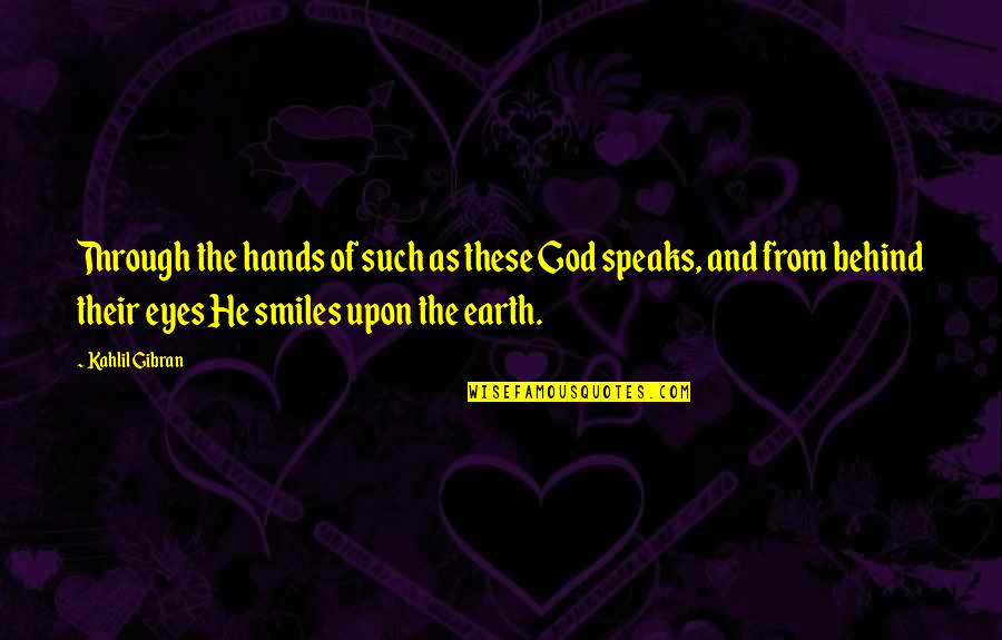 Behind The Eyes Quotes By Kahlil Gibran: Through the hands of such as these God