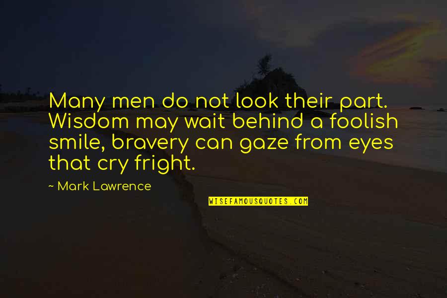 Behind The Eyes Quotes By Mark Lawrence: Many men do not look their part. Wisdom