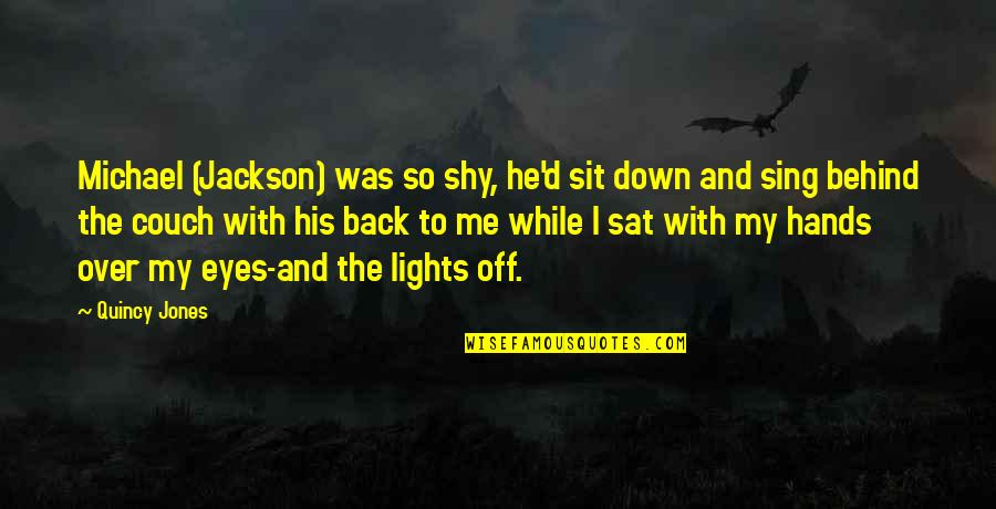 Behind The Eyes Quotes By Quincy Jones: Michael (Jackson) was so shy, he'd sit down