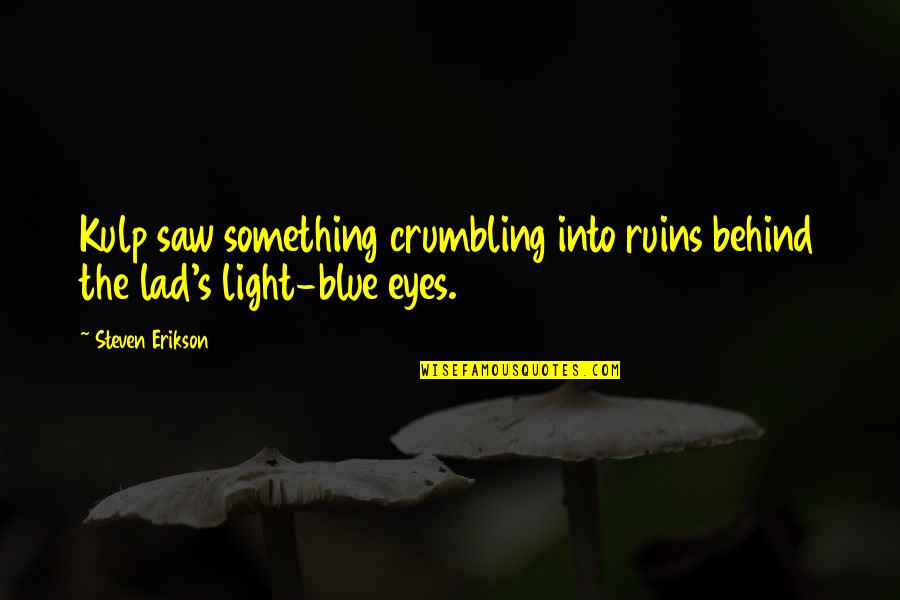 Behind The Eyes Quotes By Steven Erikson: Kulp saw something crumbling into ruins behind the