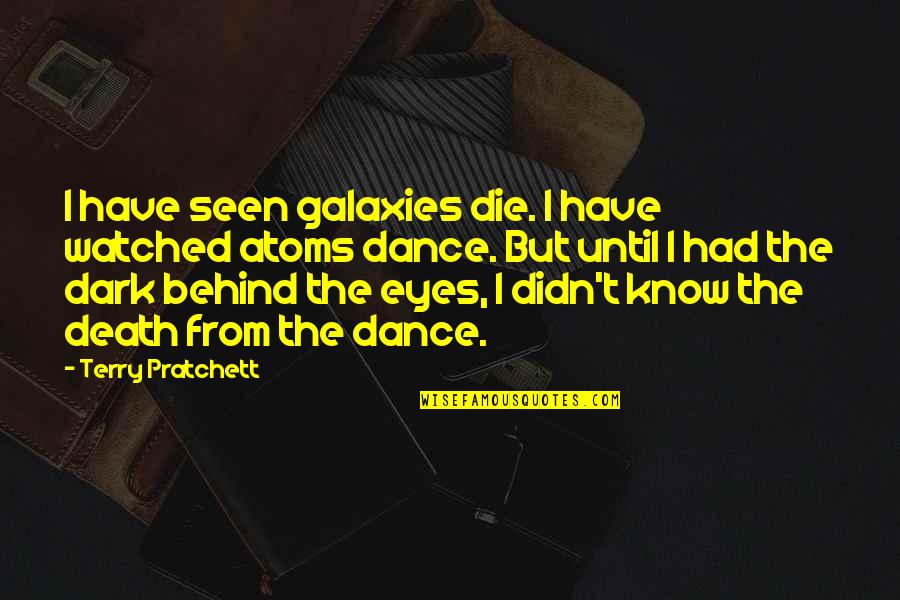 Behind The Eyes Quotes By Terry Pratchett: I have seen galaxies die. I have watched