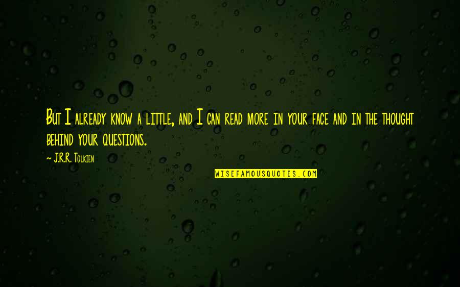 Behind The Face Quotes By J.R.R. Tolkien: But I already know a little, and I