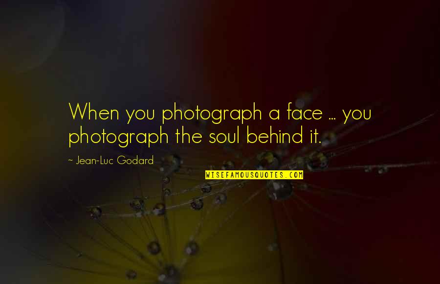 Behind The Face Quotes By Jean-Luc Godard: When you photograph a face ... you photograph