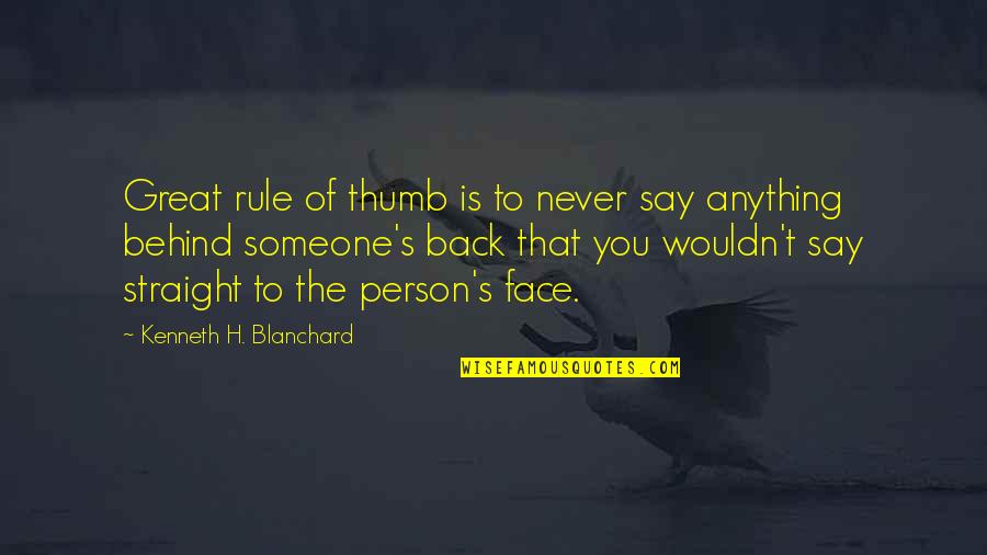 Behind The Face Quotes By Kenneth H. Blanchard: Great rule of thumb is to never say