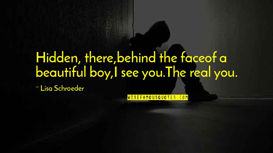Behind The Face Quotes By Lisa Schroeder: Hidden, there,behind the faceof a beautiful boy,I see