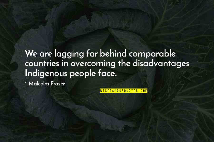 Behind The Face Quotes By Malcolm Fraser: We are lagging far behind comparable countries in