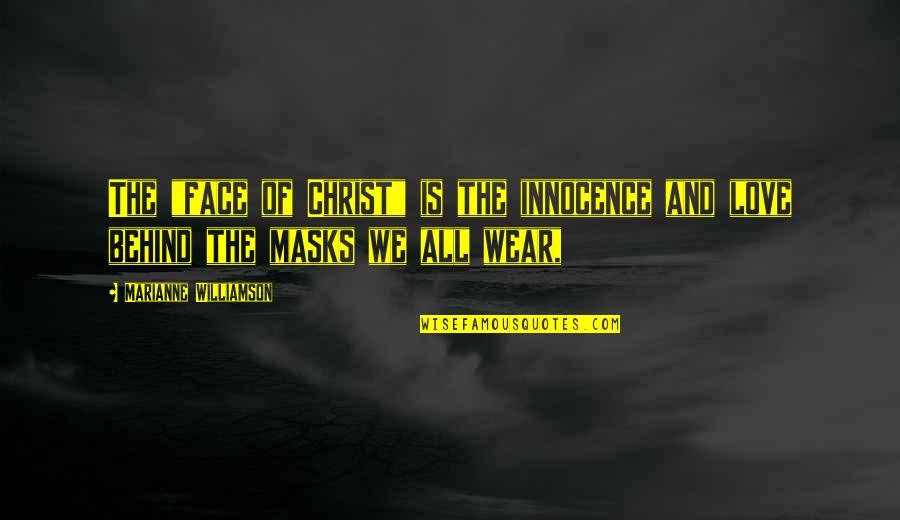 Behind The Face Quotes By Marianne Williamson: The "face of Christ" is the innocence and