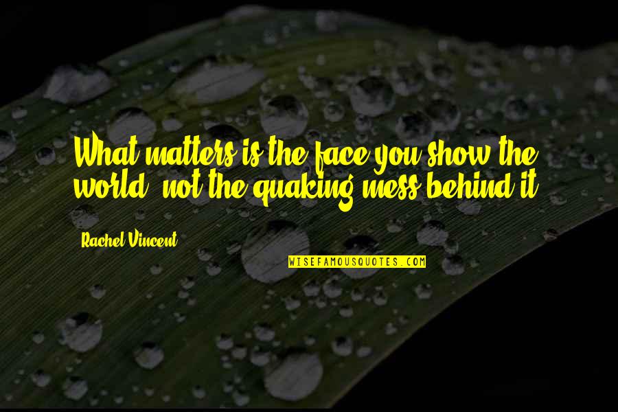 Behind The Face Quotes By Rachel Vincent: What matters is the face you show the