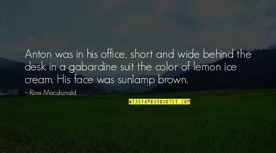 Behind The Face Quotes By Ross Macdonald: Anton was in his office, short and wide