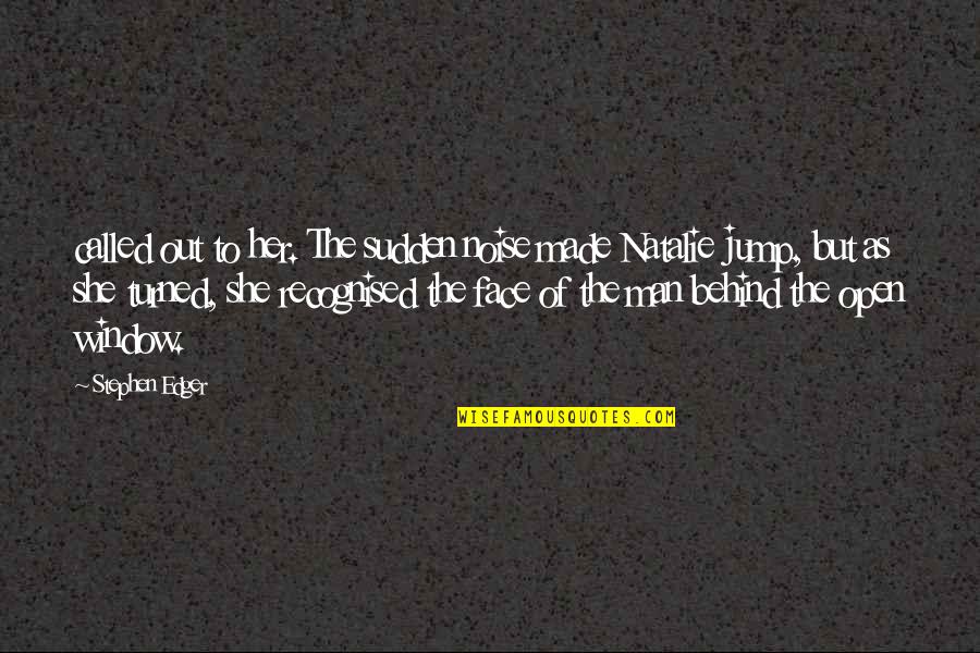 Behind The Face Quotes By Stephen Edger: called out to her. The sudden noise made