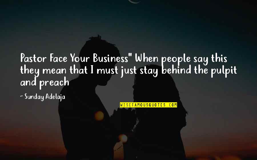 Behind The Face Quotes By Sunday Adelaja: Pastor Face Your Business" When people say this