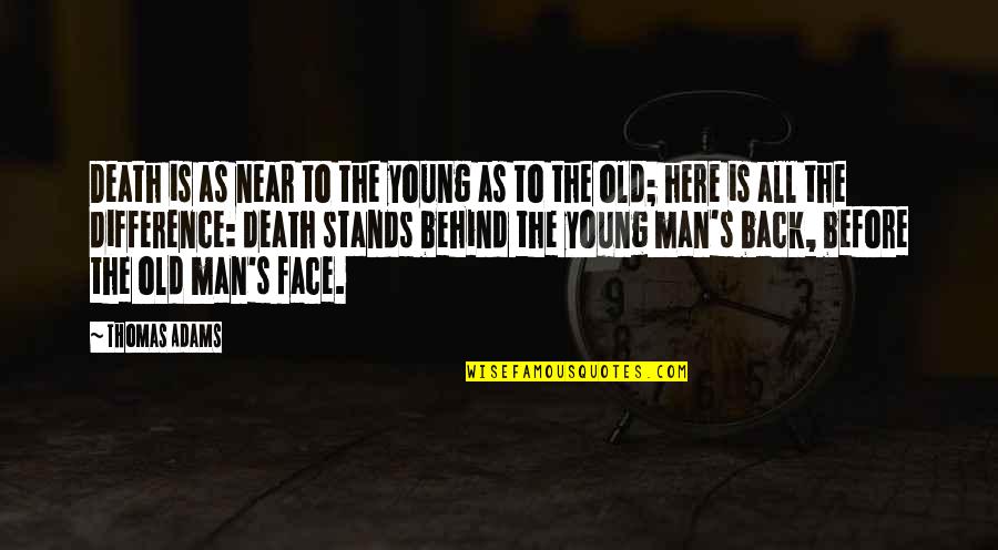Behind The Face Quotes By Thomas Adams: Death is as near to the young as