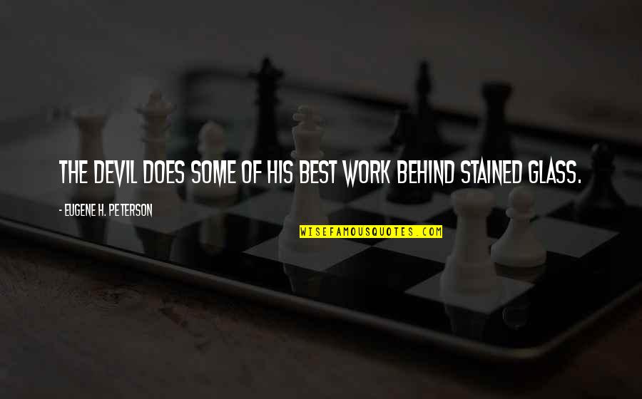 Behind The Glass Quotes By Eugene H. Peterson: The devil does some of his best work Behind The Glass Quotes By Eugene H. Peterson: The devil does some of his best work