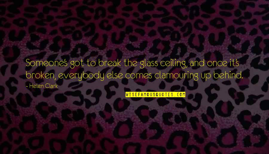 Behind The Glass Quotes By Helen Clark: Someone's got to break the glass ceiling, and Behind The Glass Quotes By Helen Clark: Someone's got to break the glass ceiling, and