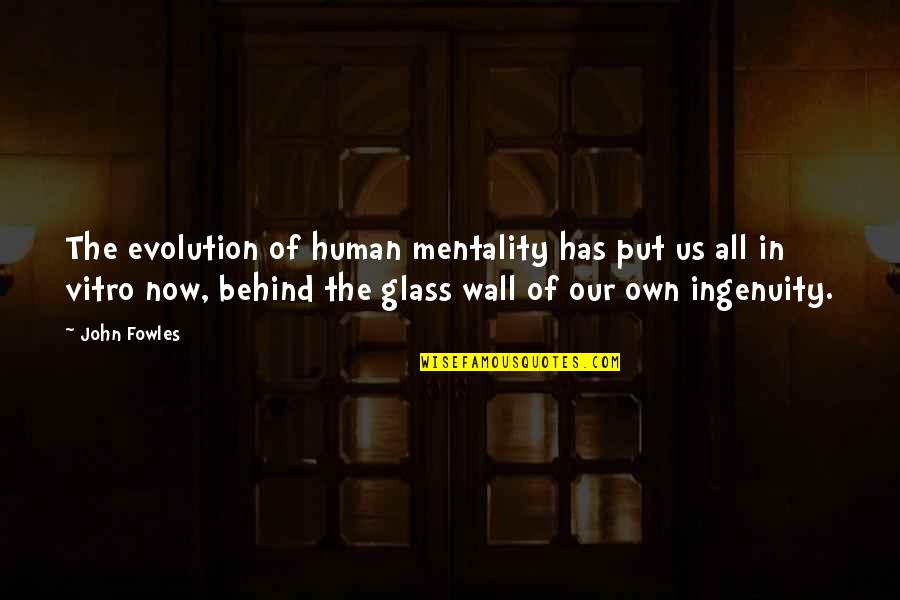 Behind The Glass Quotes By John Fowles: The evolution of human mentality has put us Behind The Glass Quotes By John Fowles: The evolution of human mentality has put us
