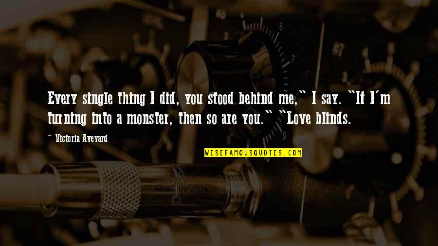 Behind The Glass Quotes By Victoria Aveyard: Every single thing I did, you stood behind Behind The Glass Quotes By Victoria Aveyard: Every single thing I did, you stood behind