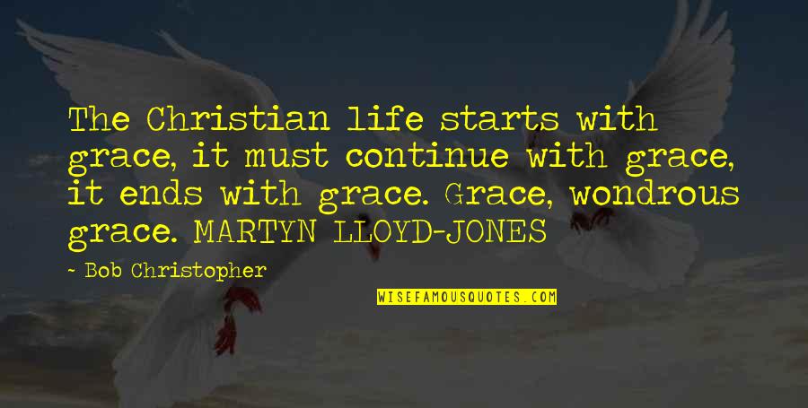 Behind The Green Door Quotes By Bob Christopher: The Christian life starts with grace, it must