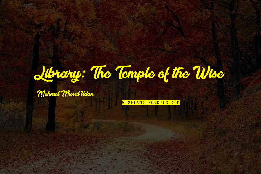 Behind The Green Door Quotes By Mehmet Murat Ildan: Library: The Temple of the Wise!