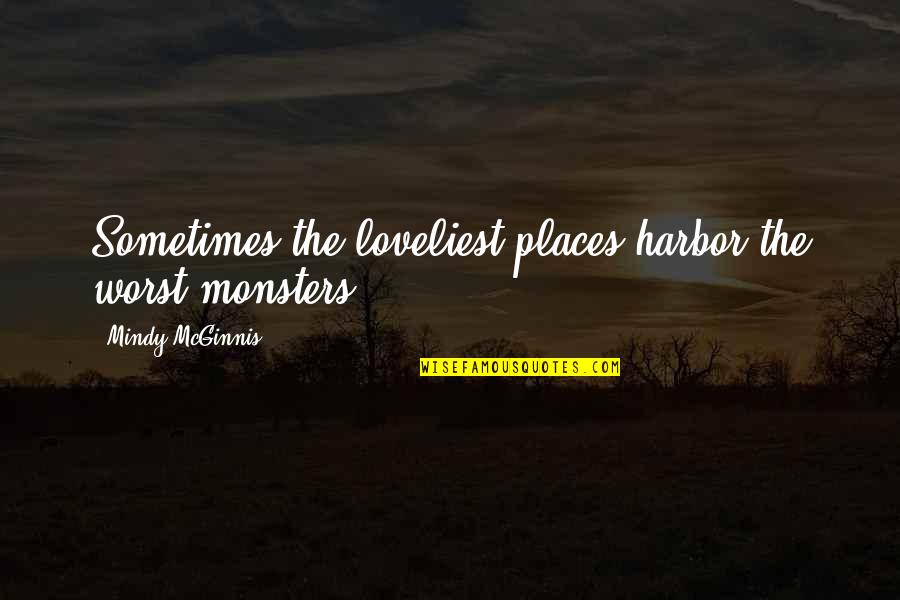 Behind The Prettiest Smile Quotes By Mindy McGinnis: Sometimes the loveliest places harbor the worst monsters.