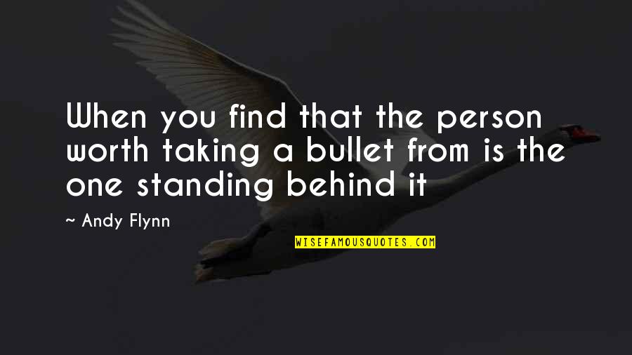 Behind The Quotes By Andy Flynn: When you find that the person worth taking