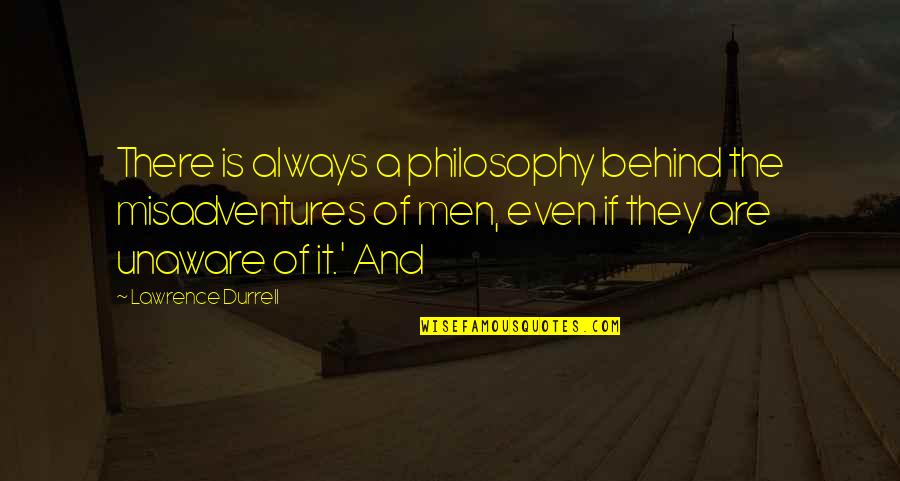 Behind The Quotes By Lawrence Durrell: There is always a philosophy behind the misadventures
