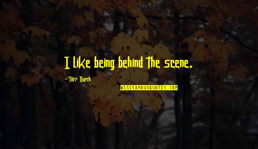 Behind The Scene Quotes By Tory Burch: I like being behind the scene.