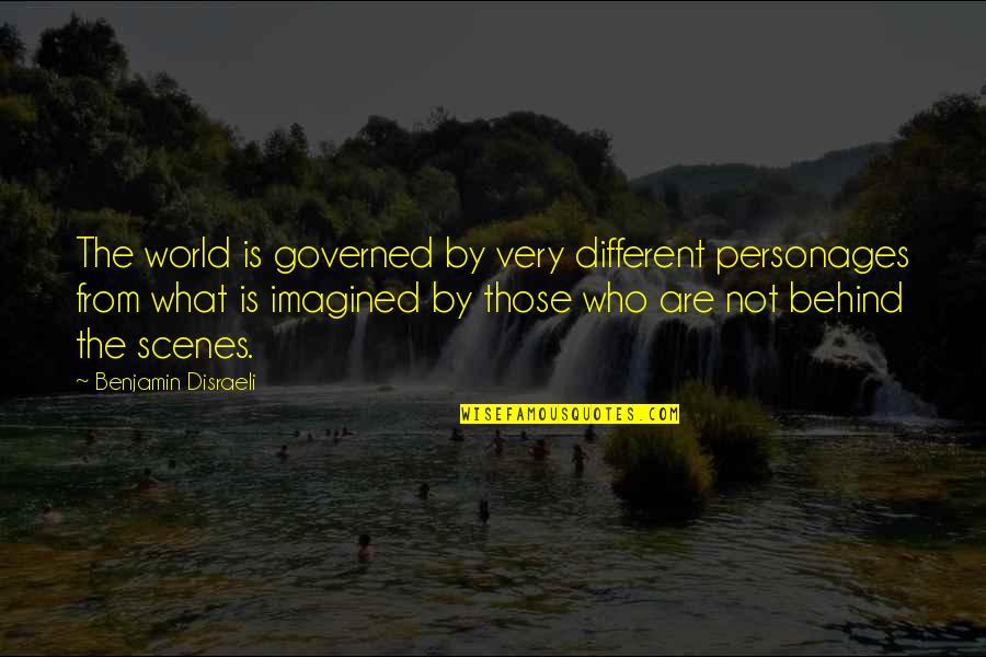 Behind The Scenes Quotes By Benjamin Disraeli: The world is governed by very different personages