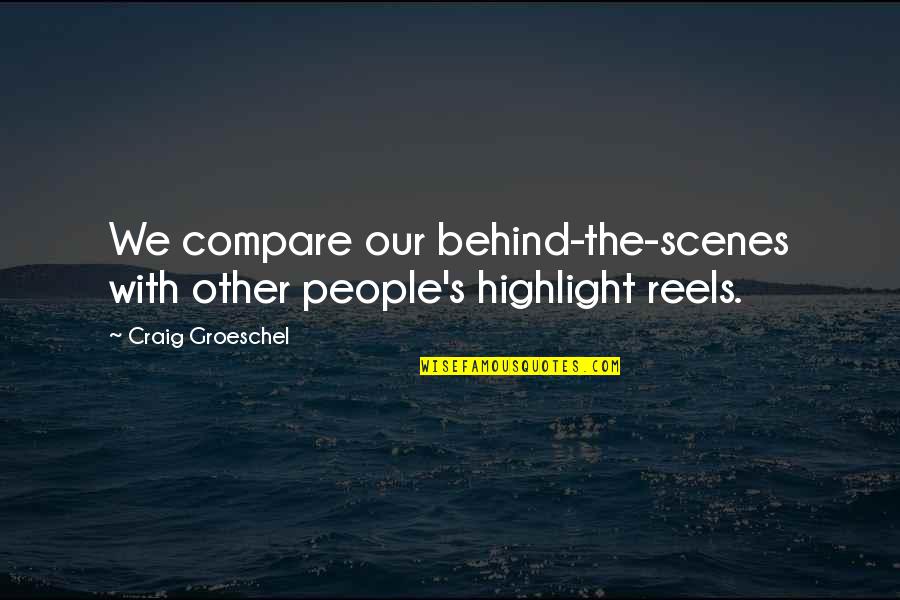 Behind The Scenes Quotes By Craig Groeschel: We compare our behind-the-scenes with other people's highlight