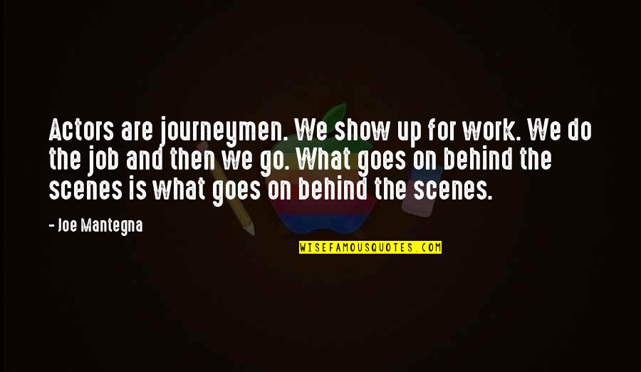 Behind The Scenes Quotes By Joe Mantegna: Actors are journeymen. We show up for work.
