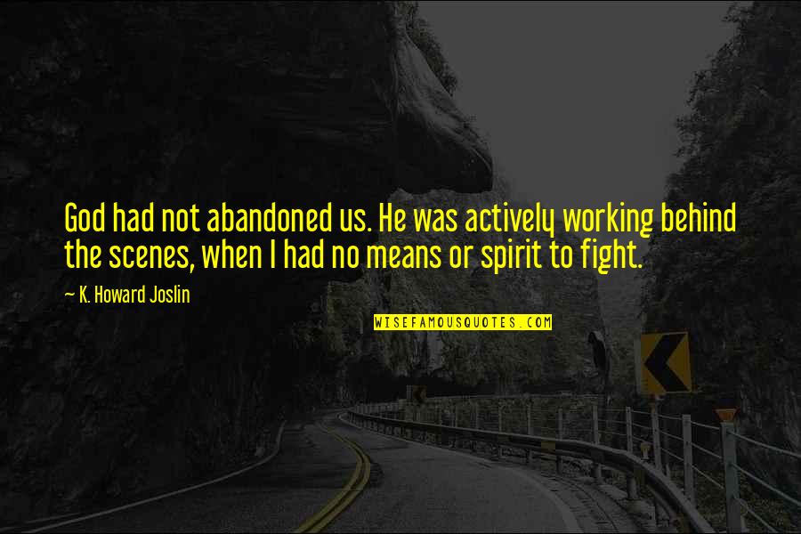 Behind The Scenes Quotes By K. Howard Joslin: God had not abandoned us. He was actively