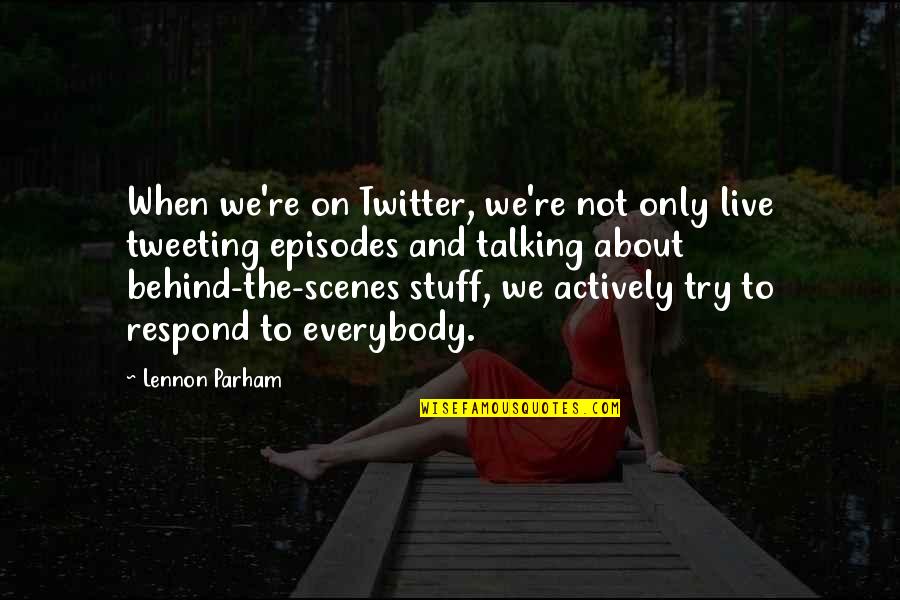Behind The Scenes Quotes By Lennon Parham: When we're on Twitter, we're not only live