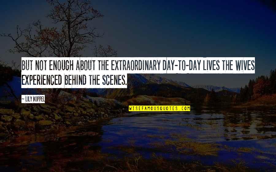 Behind The Scenes Quotes By Lily Koppel: But not enough about the extraordinary day-to-day lives