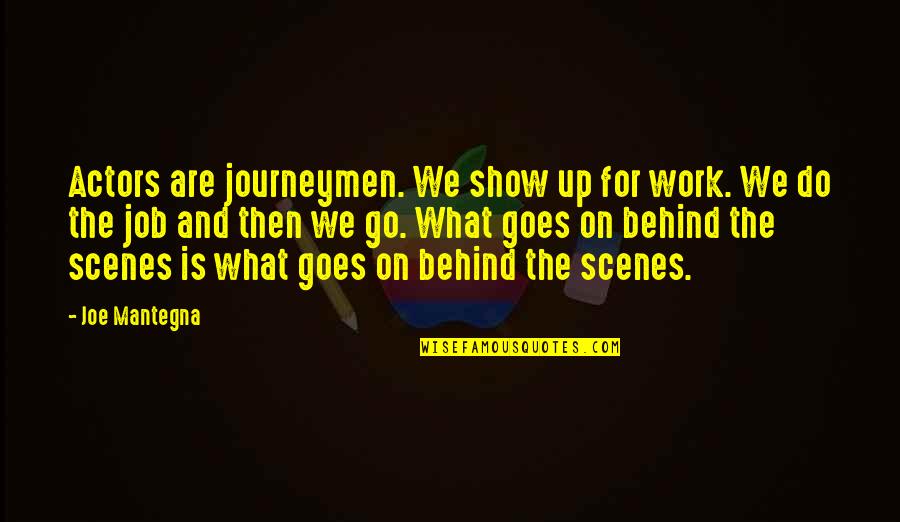 Behind The Scenes Work Quotes By Joe Mantegna: Actors are journeymen. We show up for work.