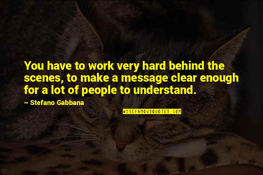 Behind The Scenes Work Quotes By Stefano Gabbana: You have to work very hard behind the