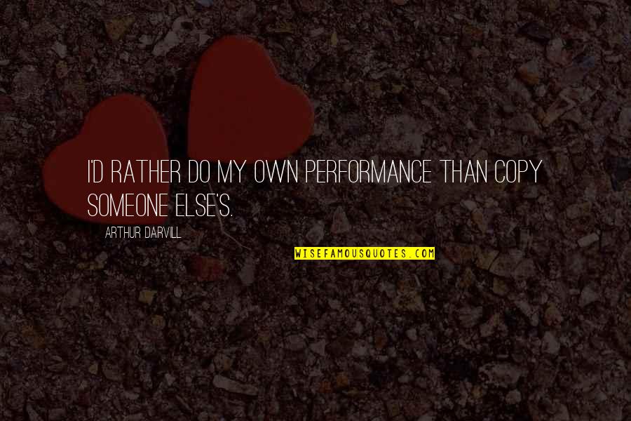 Behind The Smile Hides Quotes By Arthur Darvill: I'd rather do my own performance than copy