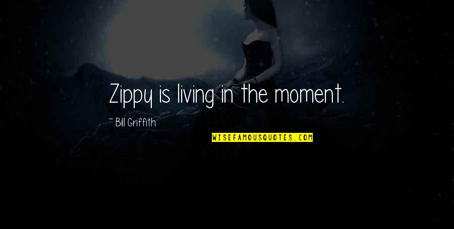 Behind The Urals Quotes By Bill Griffith: Zippy is living in the moment.